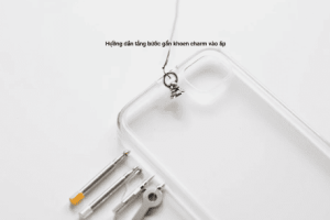 Hướng dẫn từng bước gắn khoen charm vào ốp